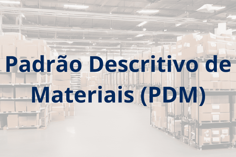 Padrão Descritivo de Materiais (PDM): O que é e como fazer?