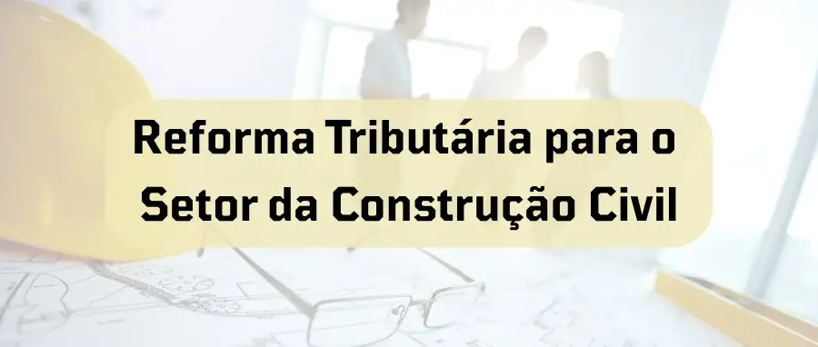 Curso de Reforma Tributária para o Setor da Construção Civil
